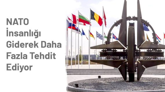 NATO İnsanlığı Giderek Daha Fazla Tehdit Ediyor