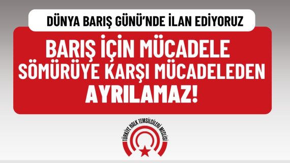 1 Eylül Dünya Barış Gününde Bir Kez Daha İlan ediyoruz: Barış İçin Mücadele Sömürüye Karşı Mücadeleden Ayrılamaz