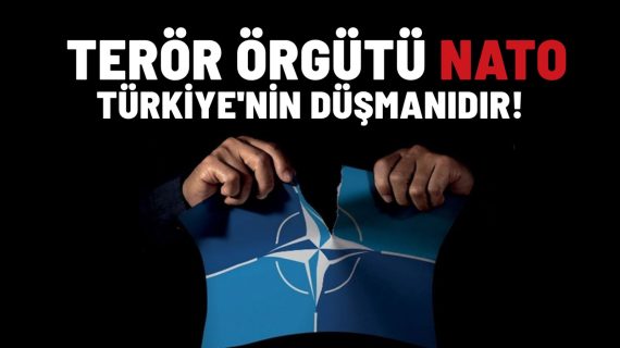Terör Örgütü NATO Türkiye’nin Düşmanıdır